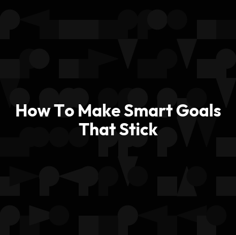 How To Make Smart Goals That Stick