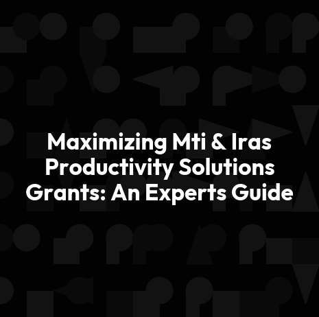 Maximizing Mti & Iras Productivity Solutions Grants: An Experts Guide