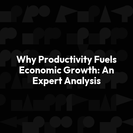 Why Productivity Fuels Economic Growth: An Expert Analysis