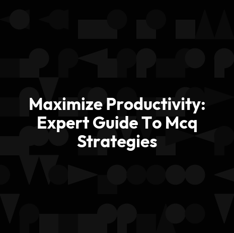 Maximize Productivity: Expert Guide To Mcq Strategies