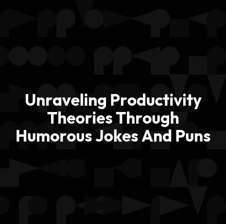 Unraveling Productivity Theories Through Humorous Jokes And Puns