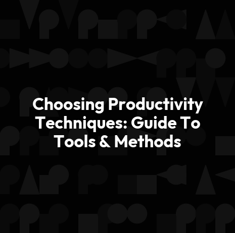 Choosing Productivity Techniques: Guide To Tools & Methods