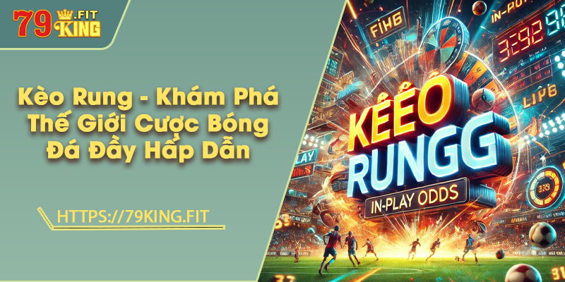 Kèo Rung - Khám Phá Thế Giới Cược Bóng Đá Đầy Hấp Dẫn