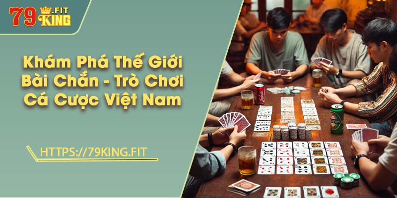 Khám Phá Thế Giới Bài Chắn - Trò Chơi Truyền Thống Việt Nam