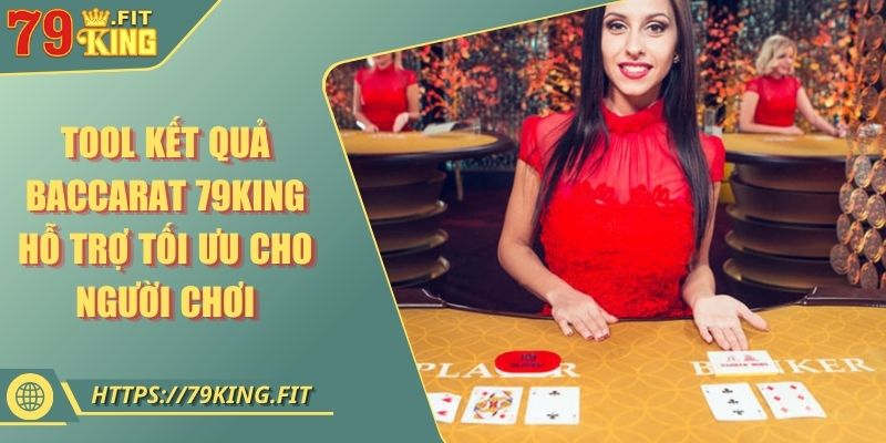 Tool Kết Quả Baccarat 79KING Hỗ Trợ Tối Ưu Cho Người Chơi