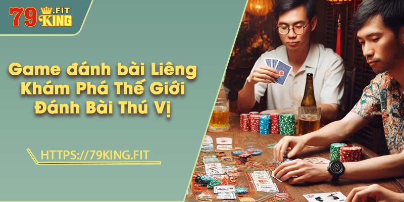 Game đánh bài Liêng - Khám Phá Thế Giới Đánh Bài Thú Vị