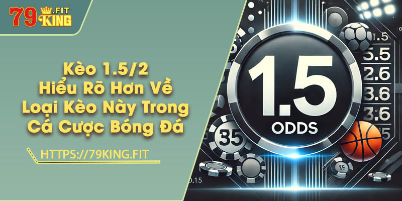 Kèo 1.5/2 - Hiểu Rõ Hơn Về Loại Kèo Này Trong Cá Cược Bóng Đá