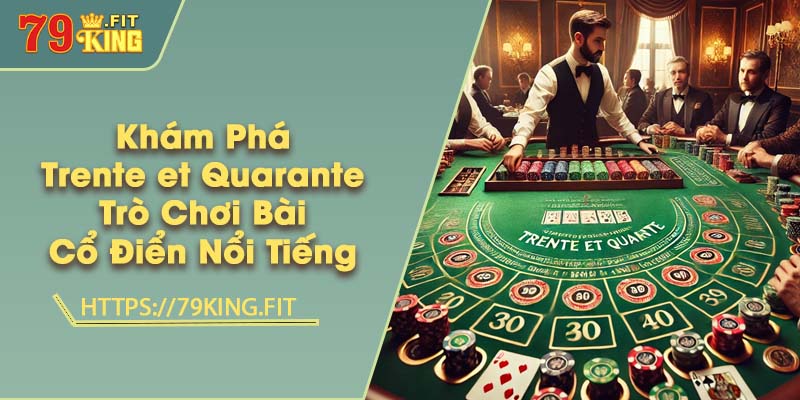 Khám Phá Trente et Quarante - Trò Chơi Bài Cổ Điển Nổi Tiếng